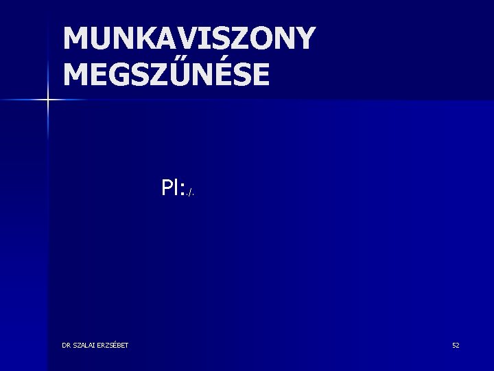 MUNKAVISZONY MEGSZŰNÉSE Pl: . /. DR SZALAI ERZSÉBET 52 