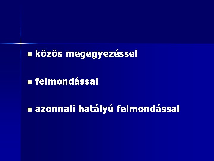 n közös megegyezéssel n felmondással n azonnali hatályú felmondással 