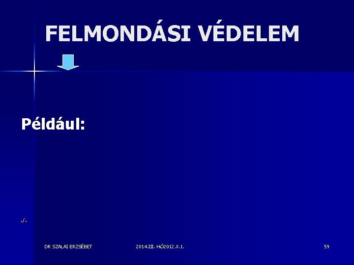 FELMONDÁSI VÉDELEM Például: . /. DR SZALAI ERZSÉBET 2014. III. HÓ 2012. X. 1.