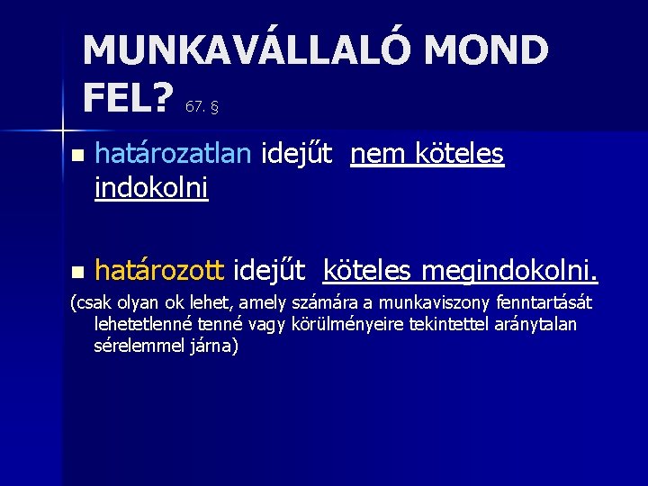 MUNKAVÁLLALÓ MOND FEL? 67. § n határozatlan idejűt nem köteles indokolni n határozott idejűt