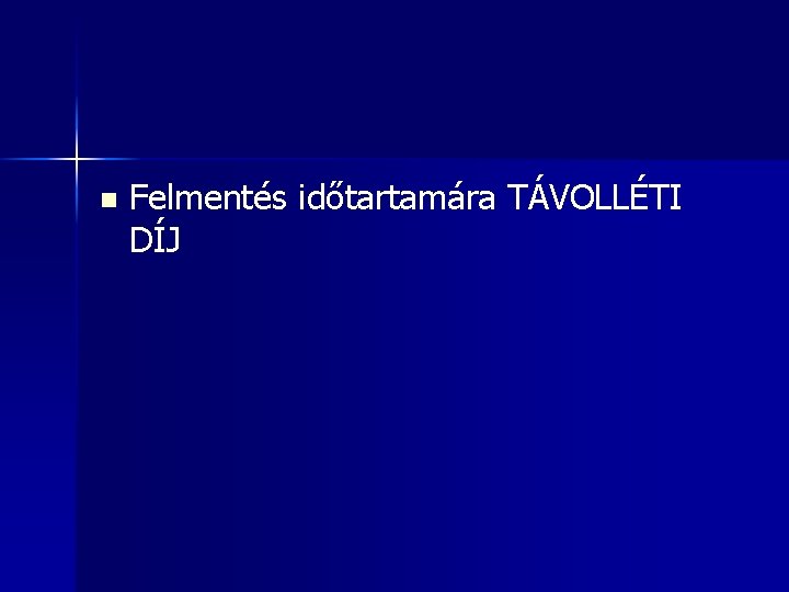 n Felmentés időtartamára TÁVOLLÉTI DÍJ 
