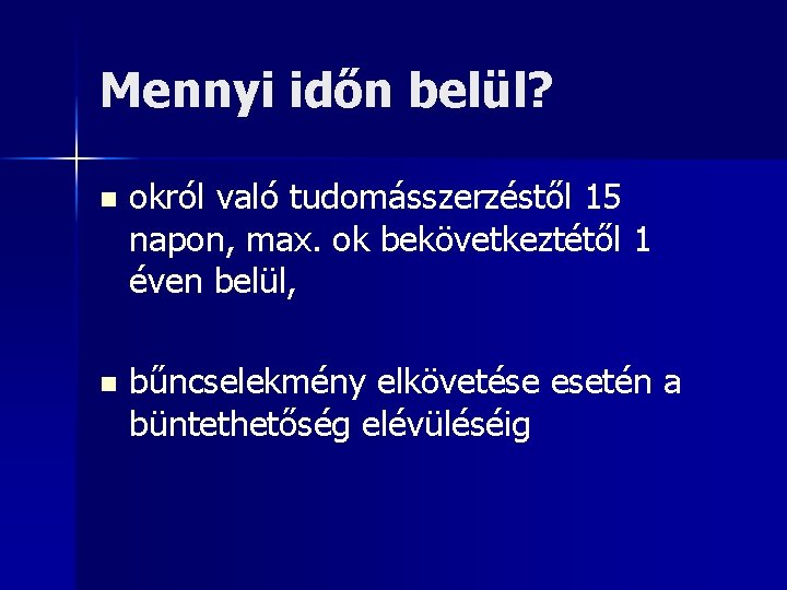 Mennyi időn belül? n okról való tudomásszerzéstől 15 napon, max. ok bekövetkeztétől 1 éven