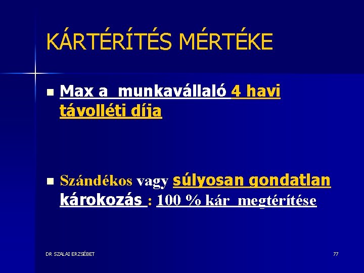 KÁRTÉRÍTÉS MÉRTÉKE n Max a munkavállaló 4 havi távolléti díja n Szándékos vagy súlyosan