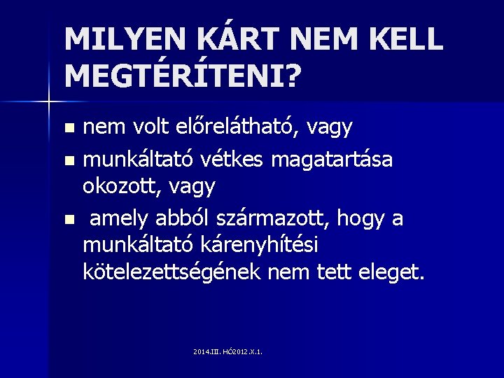 MILYEN KÁRT NEM KELL MEGTÉRÍTENI? n nem volt előrelátható, vagy munkáltató vétkes magatartása okozott,