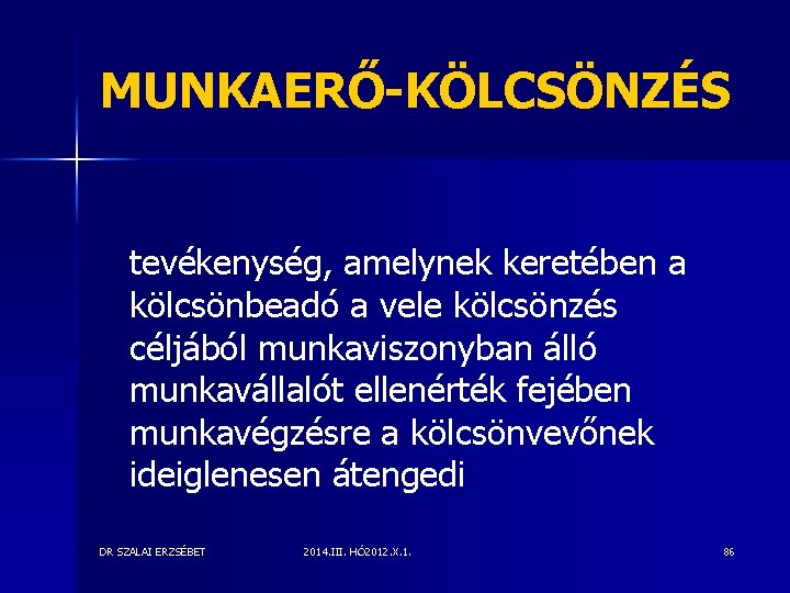 MUNKAERŐ-KÖLCSÖNZÉS tevékenység, amelynek keretében a kölcsönbeadó a vele kölcsönzés céljából munkaviszonyban álló munkavállalót ellenérték