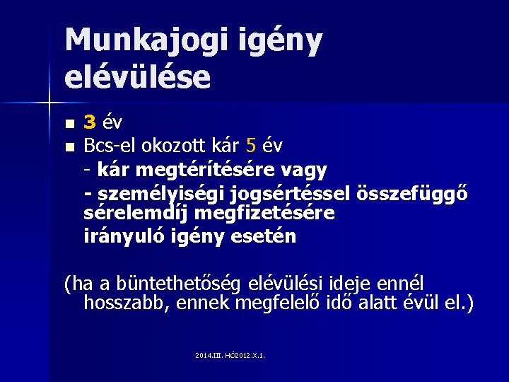 Munkajogi igény elévülése n n 3 év Bcs-el okozott kár 5 év - kár