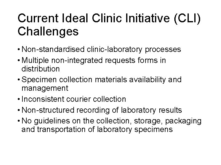 Current Ideal Clinic Initiative (CLI) Challenges • Non-standardised clinic-laboratory processes • Multiple non-integrated requests