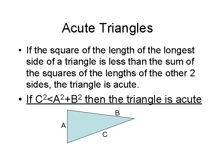 Acute Triangles • If the square of the length of the longest side of