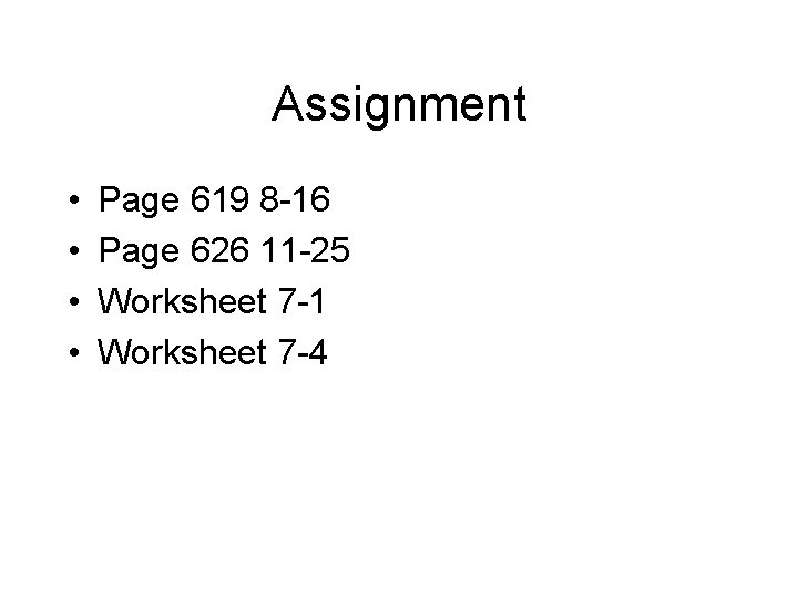 Assignment • • Page 619 8 -16 Page 626 11 -25 Worksheet 7 -1