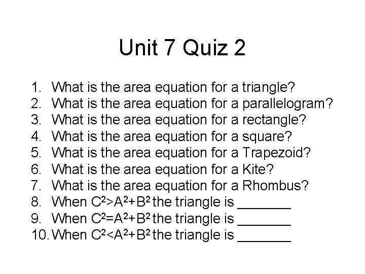 Unit 7 Quiz 2 1. What is the area equation for a triangle? 2.