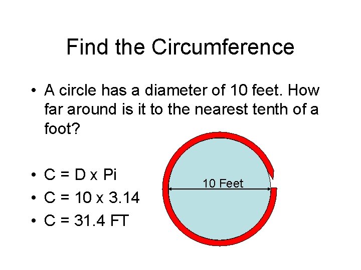 Find the Circumference • A circle has a diameter of 10 feet. How far