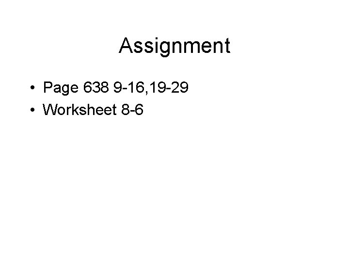 Assignment • Page 638 9 -16, 19 -29 • Worksheet 8 -6 