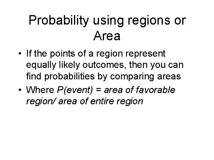 Probability using regions or Area • If the points of a region represent equally