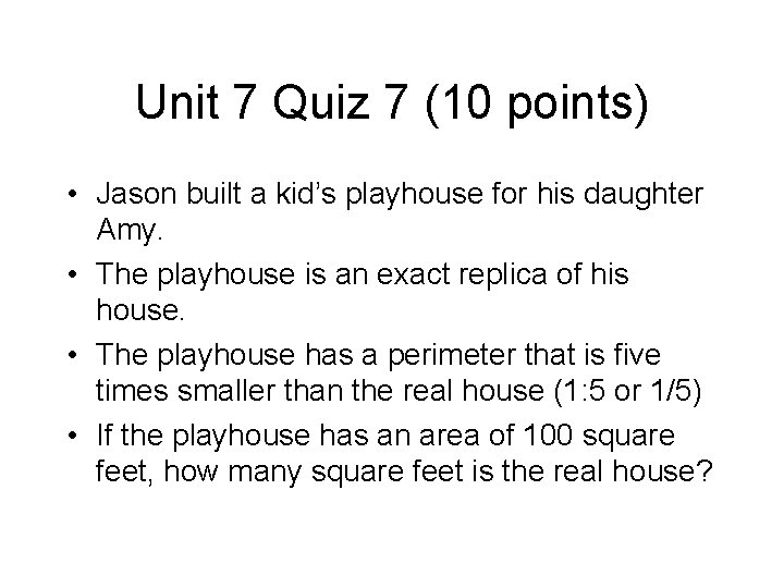 Unit 7 Quiz 7 (10 points) • Jason built a kid’s playhouse for his