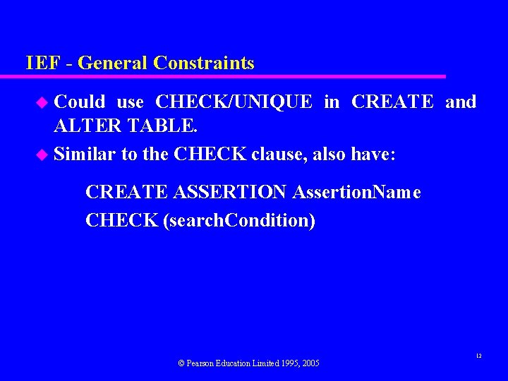 IEF - General Constraints u Could use CHECK/UNIQUE in CREATE and ALTER TABLE. u