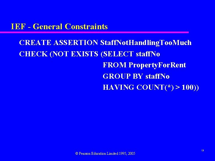 IEF - General Constraints CREATE ASSERTION Staff. Not. Handling. Too. Much CHECK (NOT EXISTS