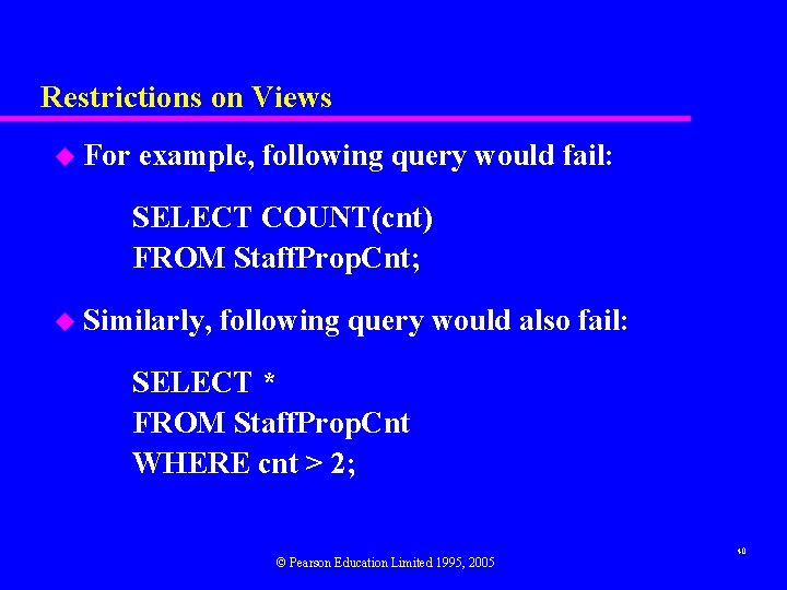 Restrictions on Views u For example, following query would fail: SELECT COUNT(cnt) FROM Staff.