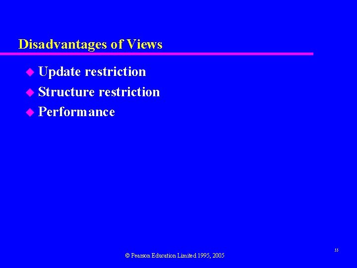 Disadvantages of Views u Update restriction u Structure restriction u Performance © Pearson Education