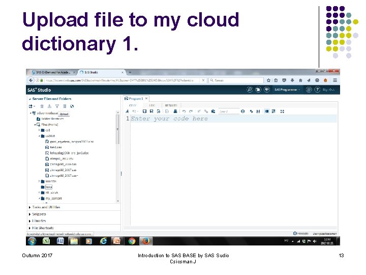 Upload file to my cloud dictionary 1. Outumn 2017 Introduction to SAS BASE by