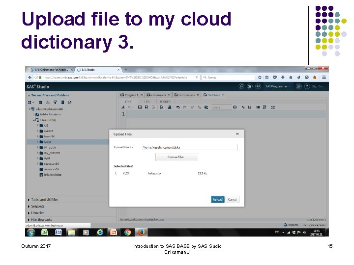 Upload file to my cloud dictionary 3. Outumn 2017 Introduction to SAS BASE by