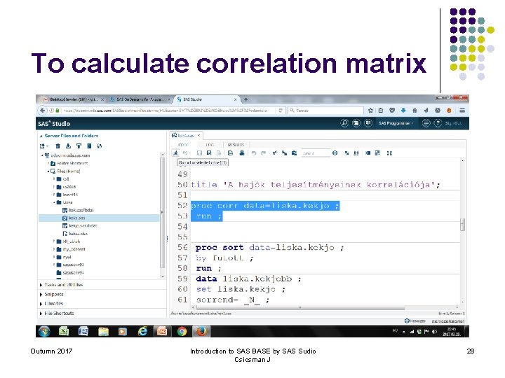 To calculate correlation matrix Outumn 2017 Introduction to SAS BASE by SAS Sudio Csicsman