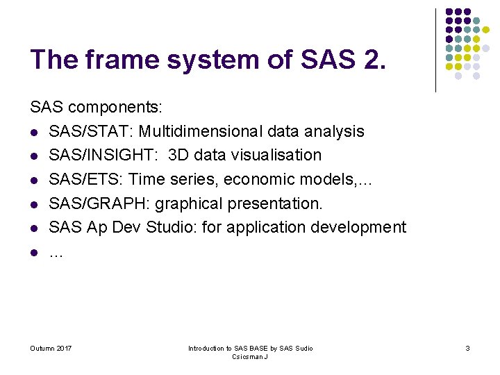 The frame system of SAS 2. SAS components: l SAS/STAT: Multidimensional data analysis l