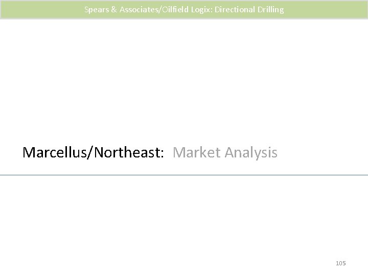 Spears & Associates/Oilfield Logix: Directional Drilling Marcellus/Northeast: Market Analysis 105 