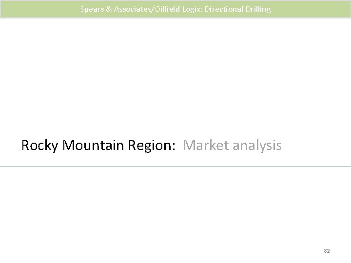 Spears & Associates/Oilfield Logix: Directional Drilling Rocky Mountain Region: Market analysis 82 