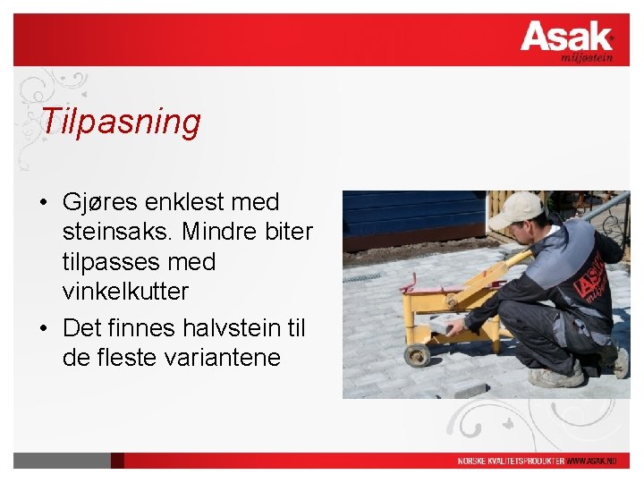 Tilpasning • Gjøres enklest med steinsaks. Mindre biter tilpasses med vinkelkutter • Det finnes Tilpasning • Gjøres enklest med steinsaks. Mindre biter tilpasses med vinkelkutter • Det finnes