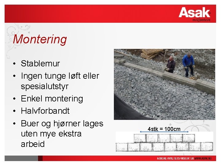 Montering • Stablemur • Ingen tunge løft eller spesialutstyr • Enkel montering • Halvforbandt Montering • Stablemur • Ingen tunge løft eller spesialutstyr • Enkel montering • Halvforbandt