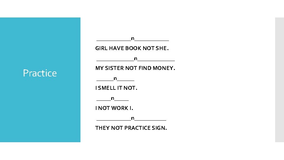  ______n______ GIRL HAVE BOOK NOT SHE. _______n_______ Practice MY SISTER NOT FIND MONEY.