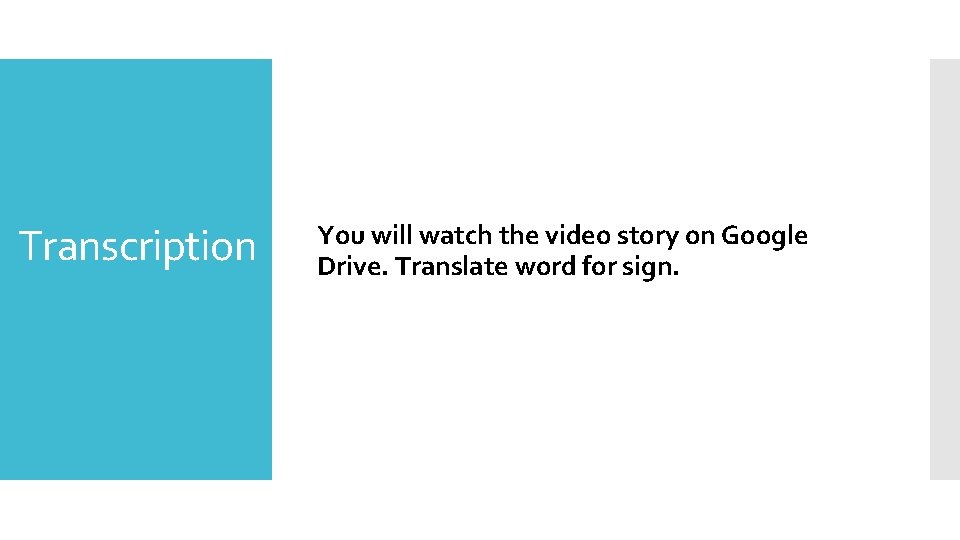 Transcription You will watch the video story on Google Drive. Translate word for sign.