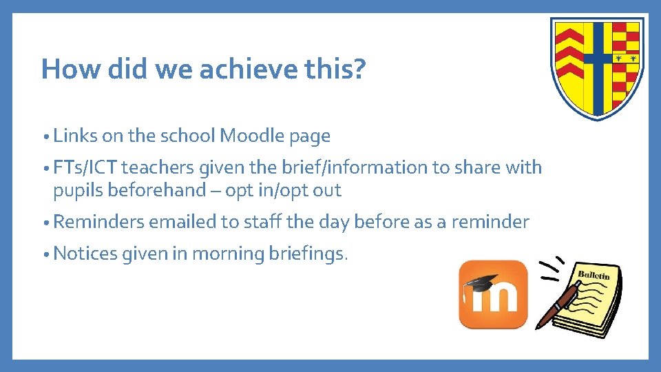 How did we achieve this? • Links on the school Moodle page • FTs/ICT