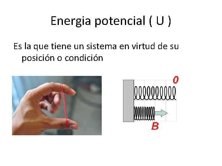 Energia potencial ( U ) Es la que tiene un sistema en virtud de