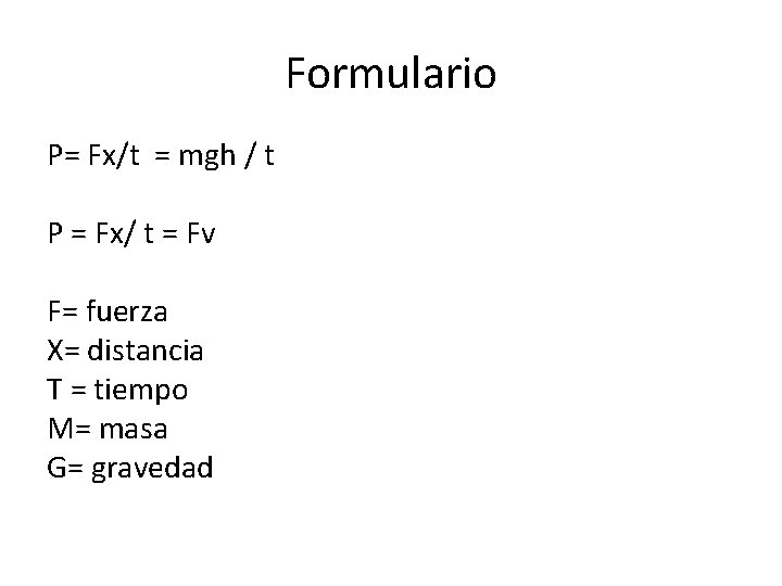 Formulario P= Fx/t = mgh / t P = Fx/ t = Fv F=