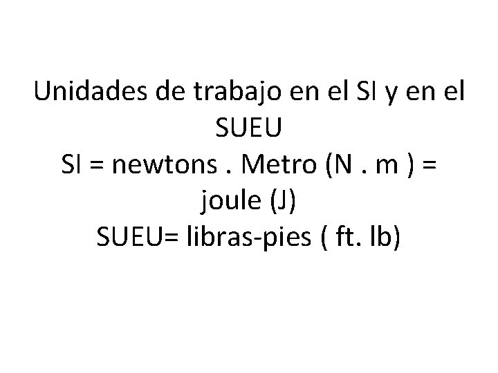 Unidades de trabajo en el SI y en el SUEU SI = newtons. Metro