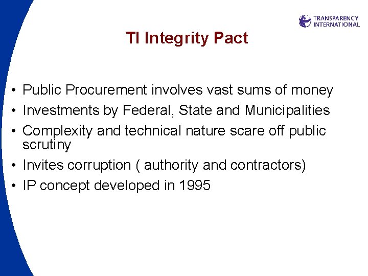 TI Integrity Pact • Public Procurement involves vast sums of money • Investments by