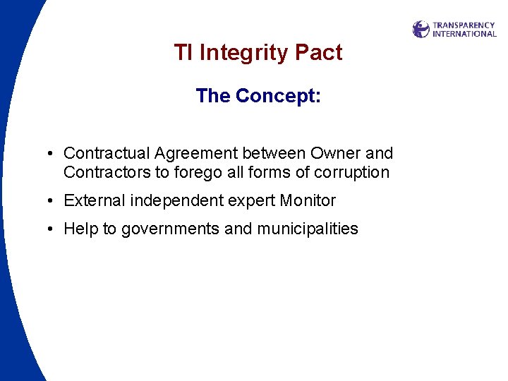 TI Integrity Pact The Concept: • Contractual Agreement between Owner and Contractors to forego