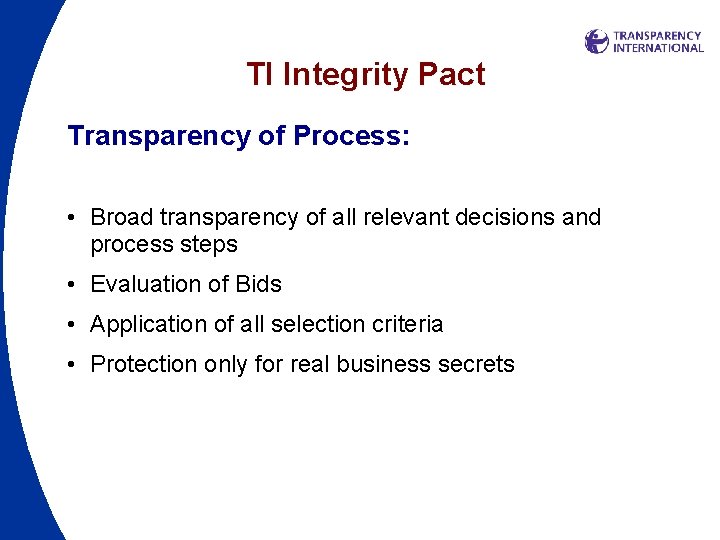 TI Integrity Pact Transparency of Process: • Broad transparency of all relevant decisions and