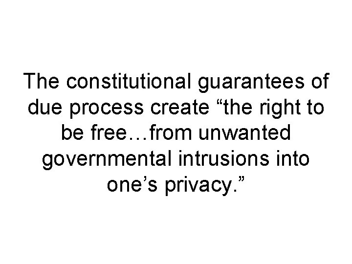 The constitutional guarantees of due process create “the right to be free…from unwanted governmental