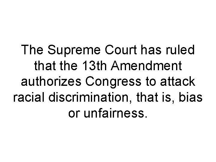 The Supreme Court has ruled that the 13 th Amendment authorizes Congress to attack