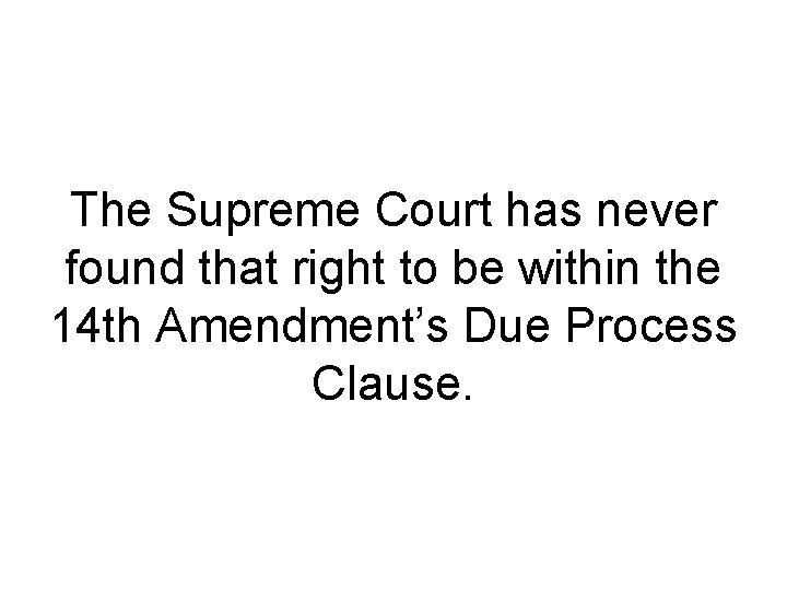 The Supreme Court has never found that right to be within the 14 th