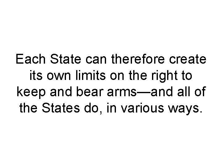 Each State can therefore create its own limits on the right to keep and