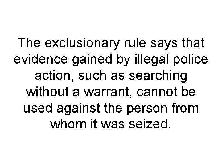 The exclusionary rule says that evidence gained by illegal police action, such as searching