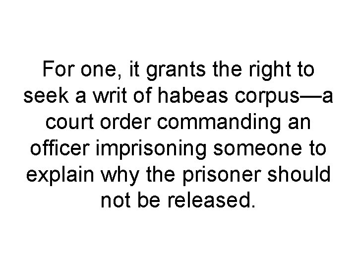 For one, it grants the right to seek a writ of habeas corpus—a court