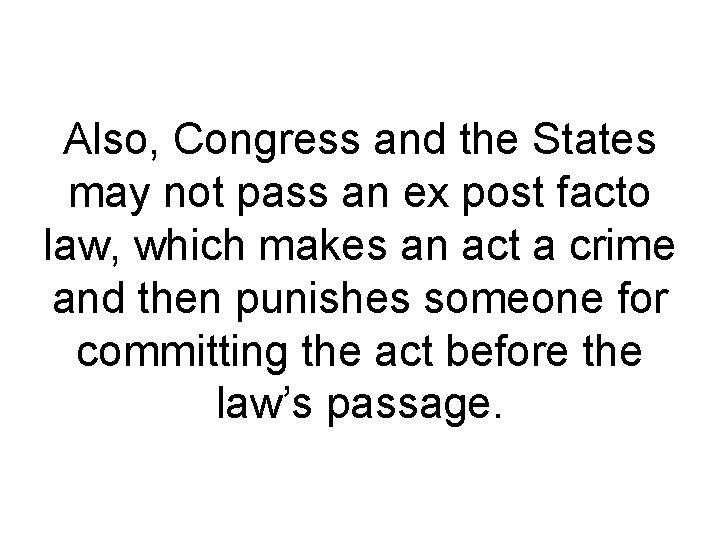 Also, Congress and the States may not pass an ex post facto law, which