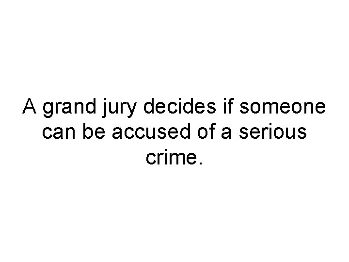 A grand jury decides if someone can be accused of a serious crime. 