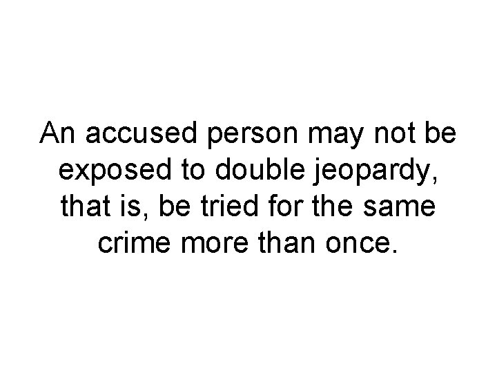 An accused person may not be exposed to double jeopardy, that is, be tried