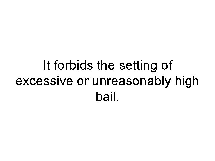 It forbids the setting of excessive or unreasonably high bail. 