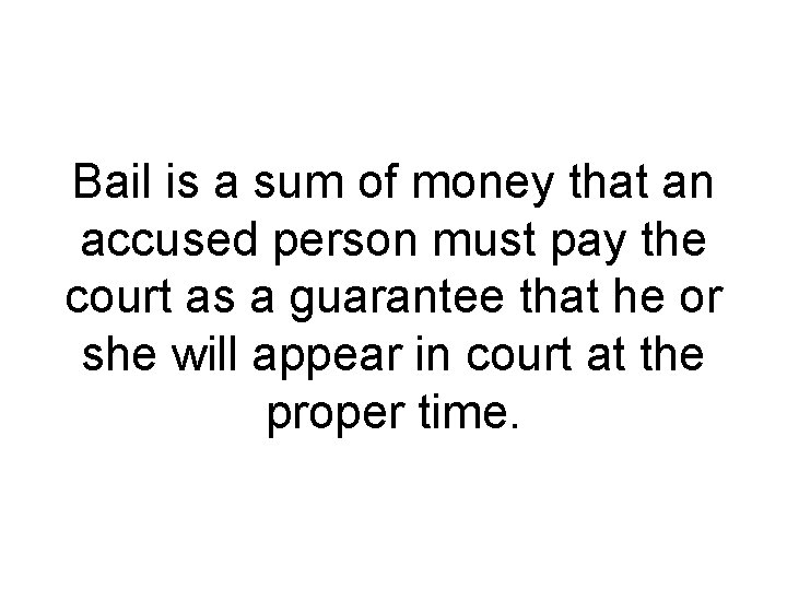 Bail is a sum of money that an accused person must pay the court